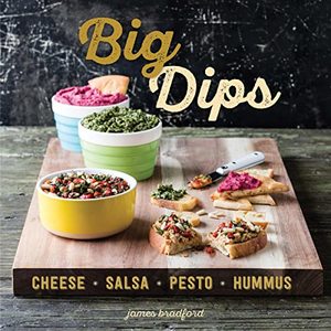 Big Dips: Cheese, Salsa, Pesto and Hummus Recipes