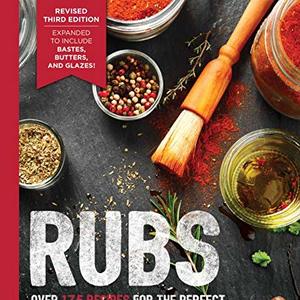 Rubs Cookbook: Over 175 Recipes For BBQ Rubs, Marinades, Glazes, And Bastes